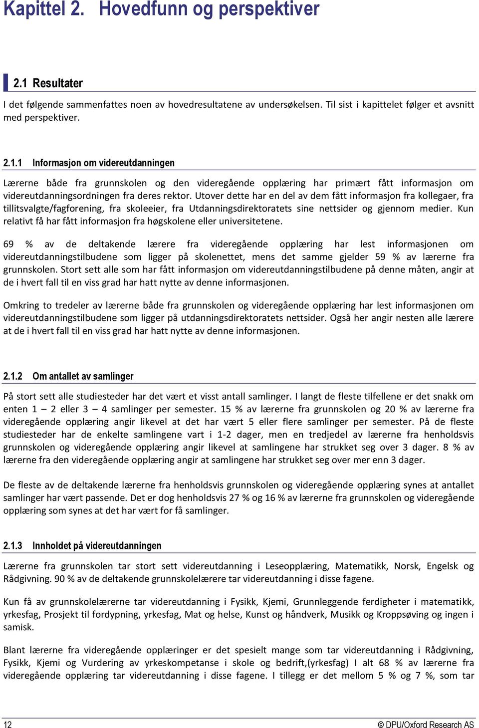 Utover dette har en del av dem fått informasjon fra kollegaer, fra tillitsvalgte/fagforening, fra skoleeier, fra Utdanningsdirektoratets sine nettsider og gjennom medier.