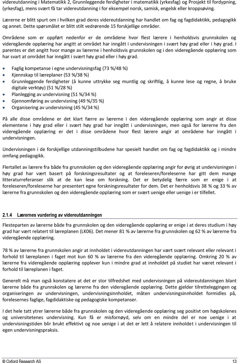 Områdene som er oppført nedenfor er de områdene hvor flest lærere i henholdsvis grunnskolen og videregående opplæring har angitt at området har inngått i undervisningen i svært høy grad eller i høy