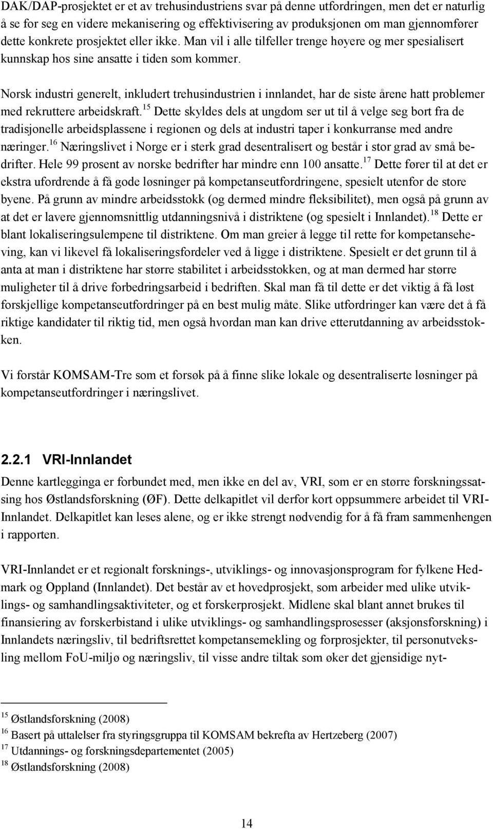 Norsk industri generelt, inkludert trehusindustrien i innlandet, har de siste årene hatt problemer med rekruttere arbeidskraft.