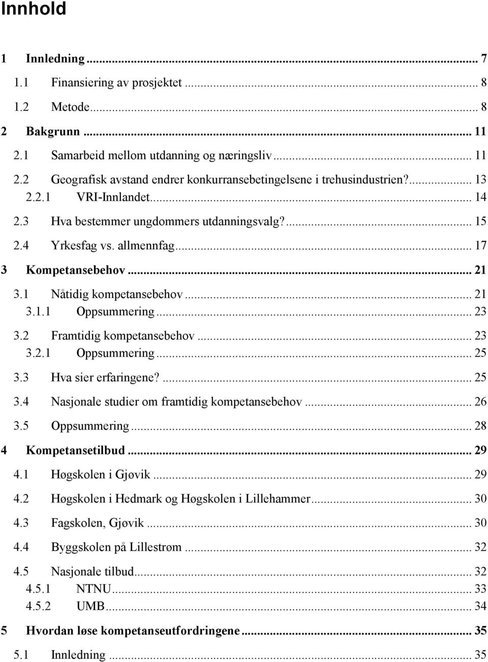 .. 23 3.2 Framtidig kompetansebehov... 23 3.2.1 Oppsummering... 25 3.3 Hva sier erfaringene?... 25 3.4 Nasjonale studier om framtidig kompetansebehov... 26 3.5 Oppsummering... 28 4 Kompetansetilbud.