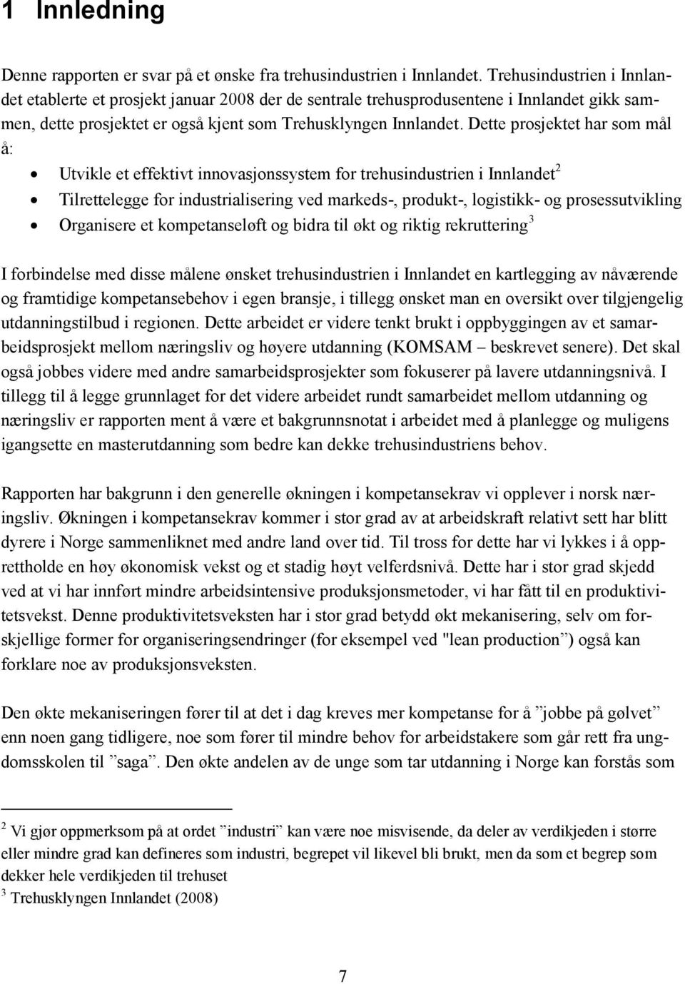 Dette prosjektet har som mål å: Utvikle et effektivt innovasjonssystem for trehusindustrien i Innlandet 2 Tilrettelegge for industrialisering ved markeds-, produkt-, logistikk- og prosessutvikling