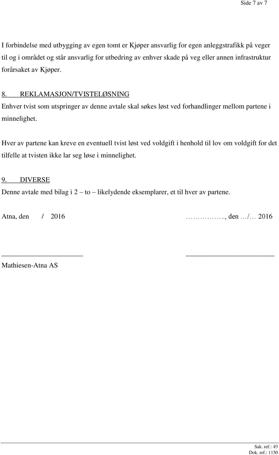 REKLAMASJON/TVISTELØSNING Enhver tvist som utspringer av denne avtale skal søkes løst ved forhandlinger mellom partene i minnelighet.