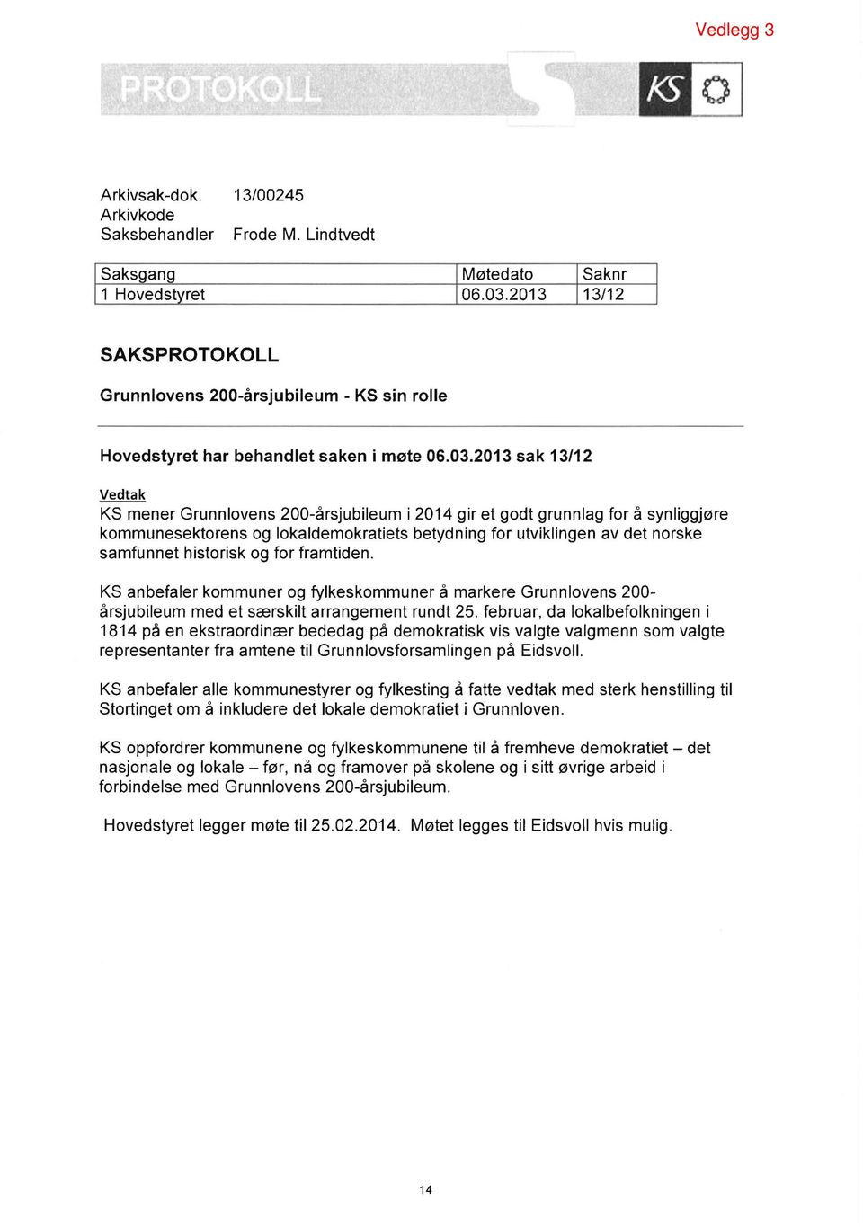 2013 sak 13/12 Vedtak KS mener Grunnlovens 200-årsjubileum i 2014 gir et godt grunnlag for å synliggjøre kommunesektorens og lokaldemokratiets betydning for utviklingen av det norske samfunnet