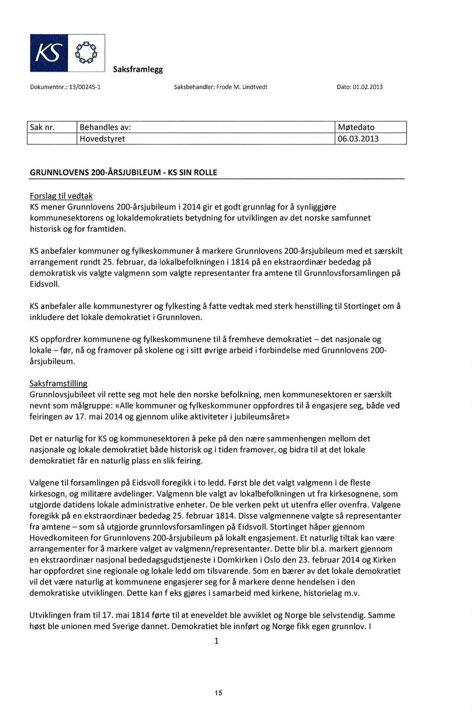 for utviklingen av det norske samfunnet historisk og for framtiden. KS anbefaler kommuner og fylkeskommuner å markere Grunnlovens 200-årsjubileum med et særskilt arrangement rundt 25.