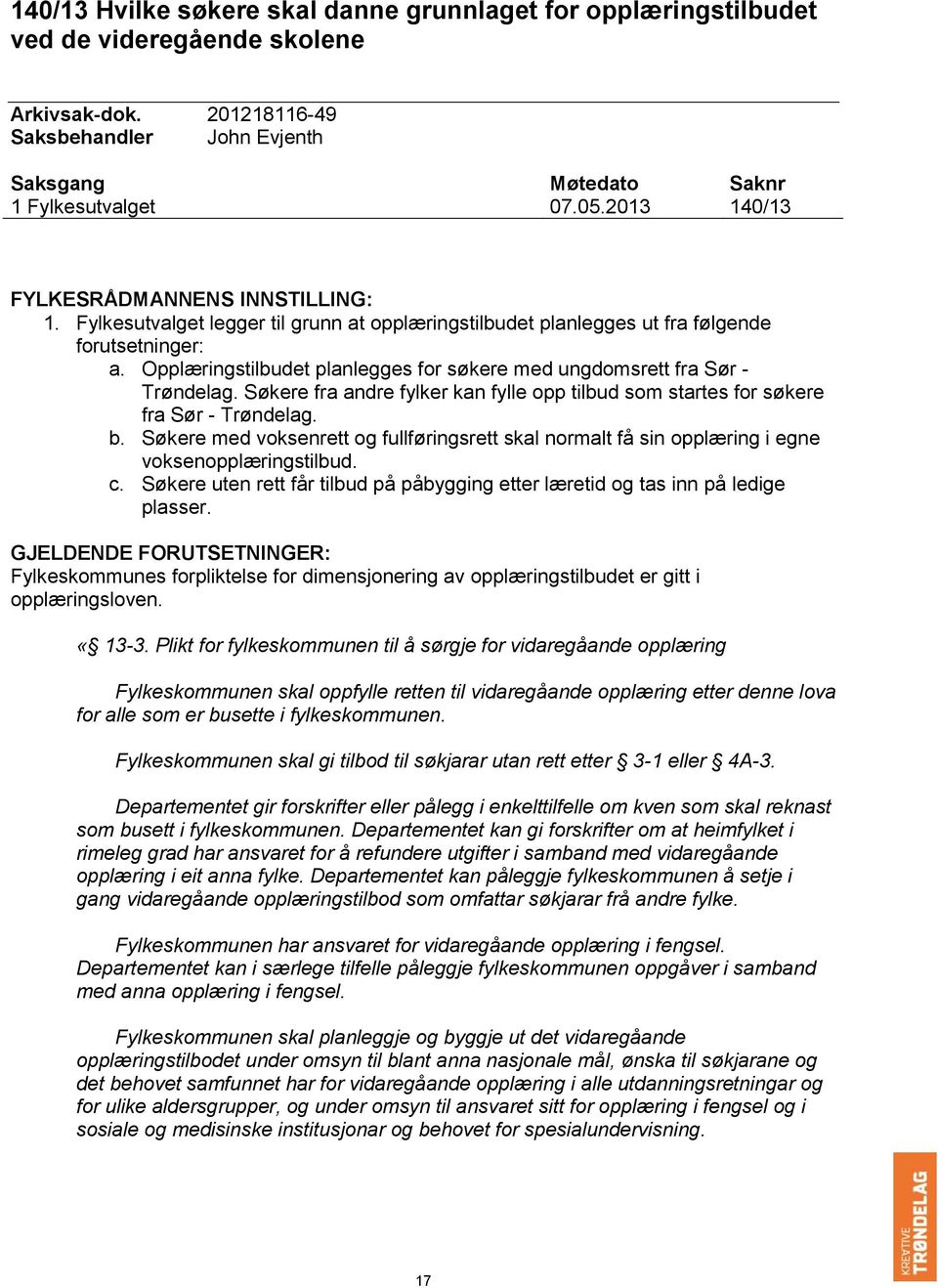 Opplæringstilbudet planlegges for søkere med ungdomsrett fra Sør - Trøndelag. Søkere fra andre fylker kan fylle opp tilbud som startes for søkere fra Sør - Trøndelag. b.