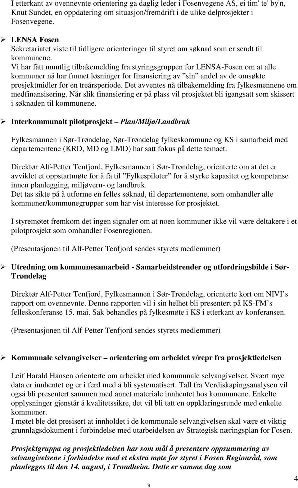 Vi har fått muntlig tilbakemelding fra styringsgruppen for LENSA-Fosen om at alle kommuner nå har funnet løsninger for finansiering av sin andel av de omsøkte prosjektmidler for en treårsperiode.