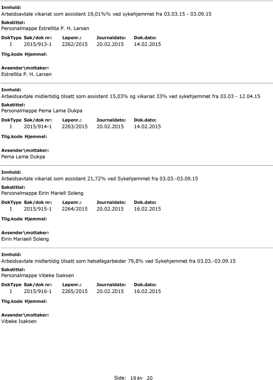 15 Personalmappe Pema Lama Dukpa 2015/914-1 2263/2015 14.02.2015 Pema Lama Dukpa Arbeidsavtale vikariat som assistent 21,72% ved Sykehjemmet fra 03.03.-03.09.