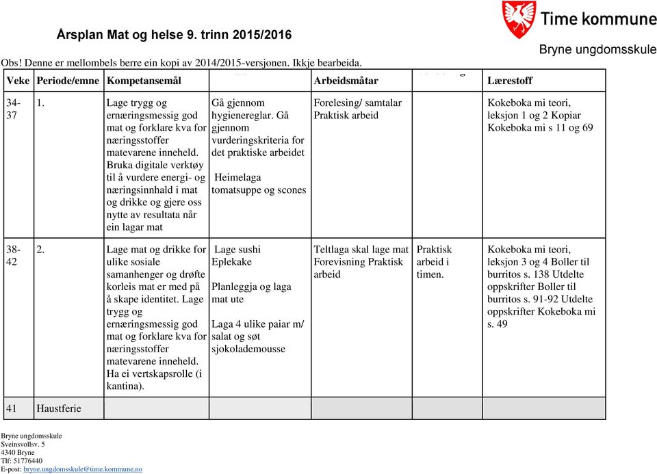 Gå gjennom vurderingskriteria for det praktiske arbeidet Heimelaga tomatsuppe og scones Forelesing/ samtalar Praktisk arbeid leksjon 1 og 2 Kopiar Kokeboka mi s 11 og 69 38-42 2.