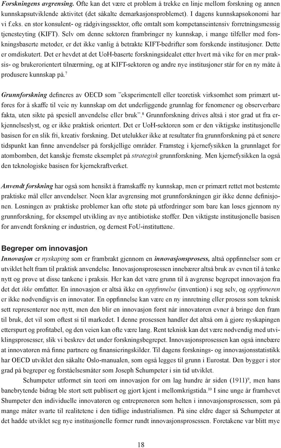 Selv om denne sektoren frambringer ny kunnskap, i mange tilfeller med forskningsbaserte metoder, er det ikke vanlig å betrakte KIFT-bedrifter som forskende institusjoner. Dette er omdiskutert.