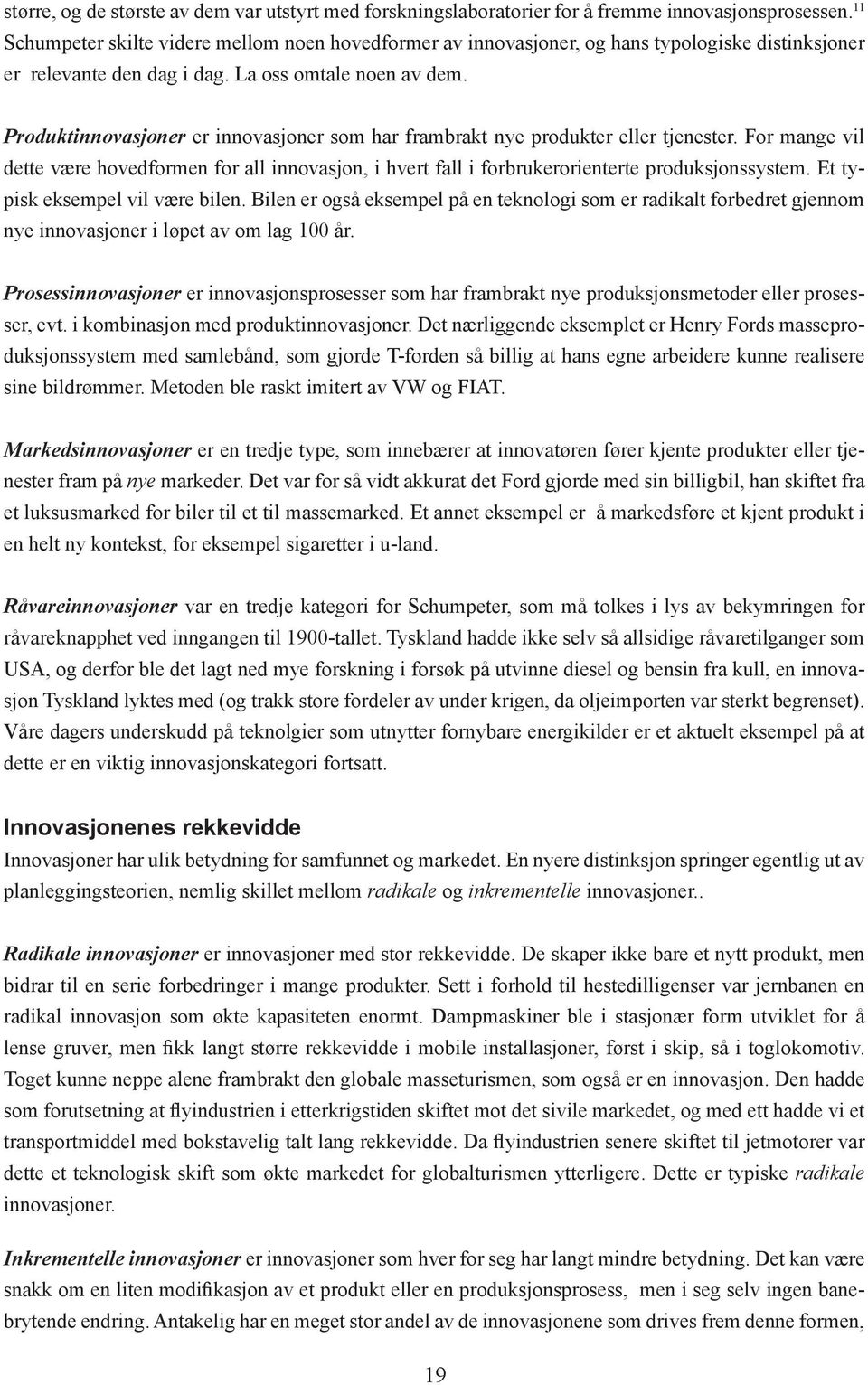 Produktinnovasjoner er innovasjoner som har frambrakt nye produkter eller tjenester. For mange vil dette være hovedformen for all innovasjon, i hvert fall i forbrukerorienterte produksjonssystem.