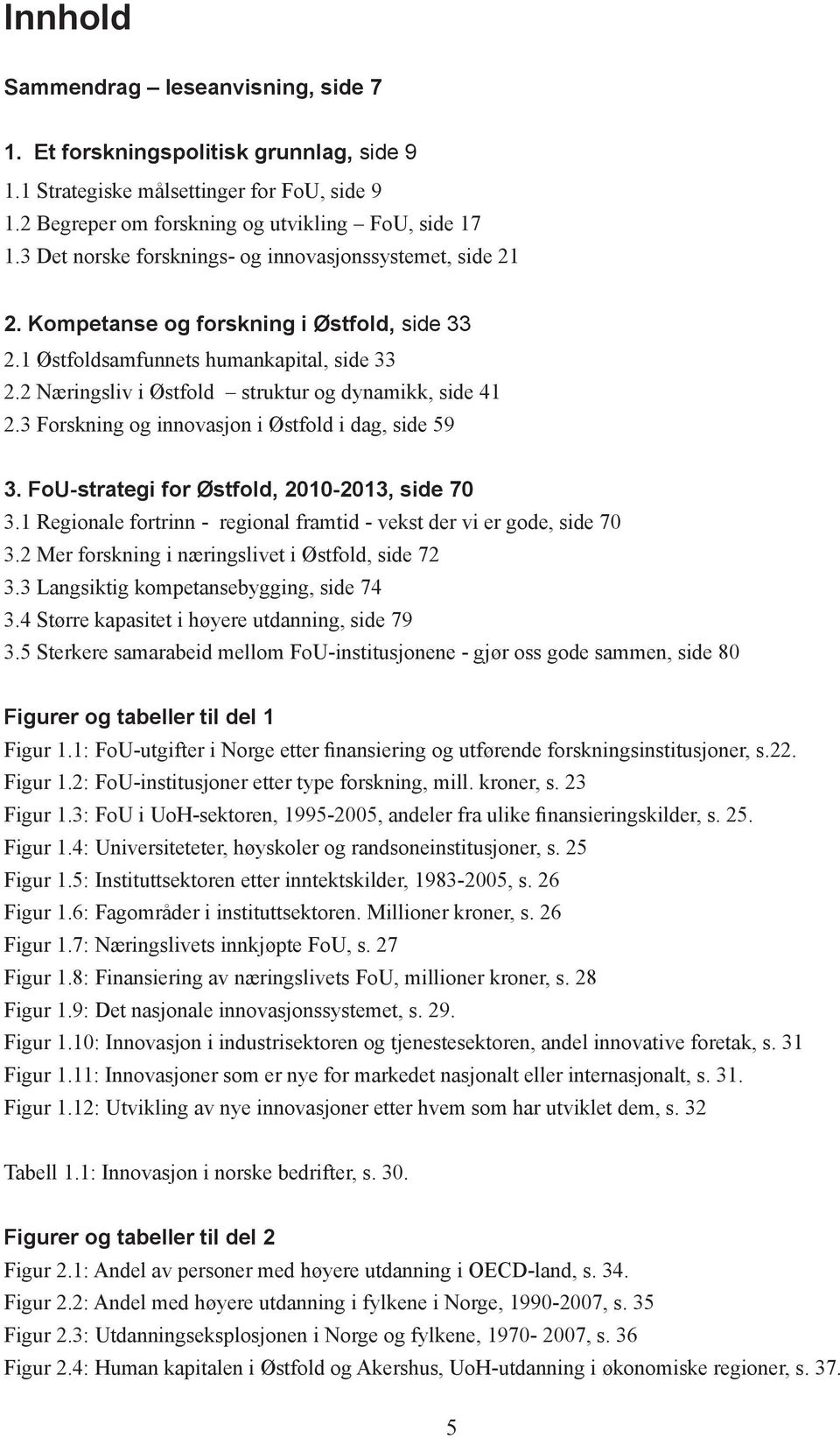 2 Næringsliv i Østfold struktur og dynamikk, side 41 2.3 Forskning og innovasjon i Østfold i dag, side 59 3. FoU-strategi for Østfold, 2010-2013, side 70 3.