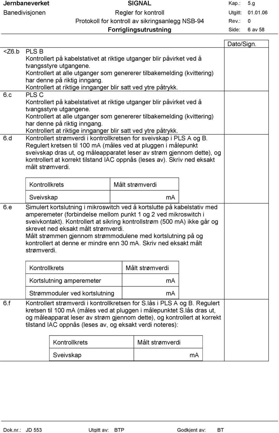 c PLS C Kontrollert på kabelstativet at riktige utganger blir påvirket ved å tvangsstyre utgangene. d Kontrollert strømverdi i kontrollkretsen for sveivskap i PLS A og B.