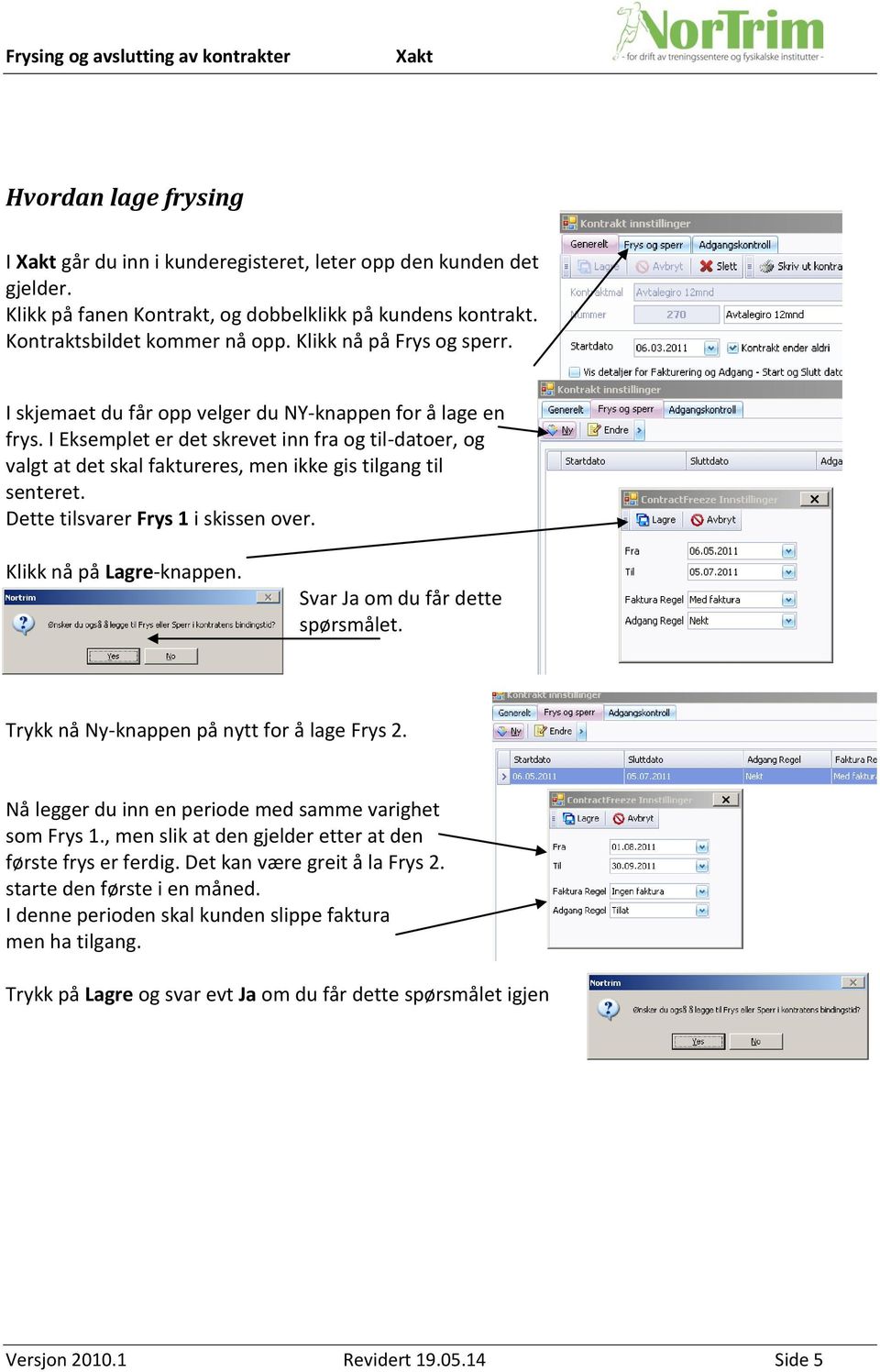 I Eksemplet er det skrevet inn fra og til-datoer, og valgt at det skal faktureres, men ikke gis tilgang til senteret. Dette tilsvarer Frys 1 i skissen over. Klikk nå på Lagre-knappen.