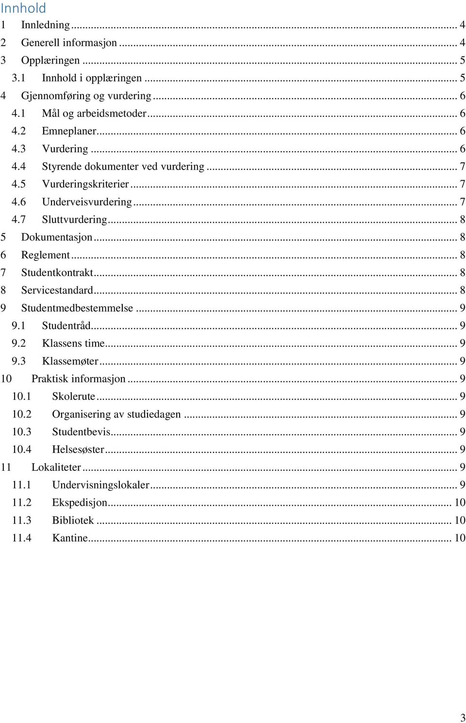 .. 8 7 Studentkontrakt... 8 8 Servicestandard... 8 9 Studentmedbestemmelse... 9 9.1 Studentråd... 9 9.2 Klassens time... 9 9.3 Klassemøter... 9 10 Praktisk informasjon... 9 10.1 Skolerute.