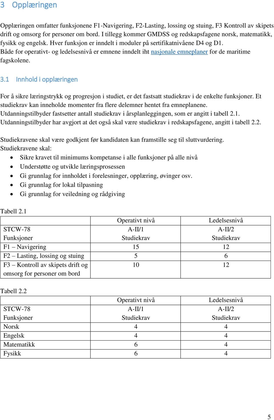 Både for operativt- og ledelsesnivå er emnene inndelt iht nasjonale emneplaner for de maritime fagskolene. 3.