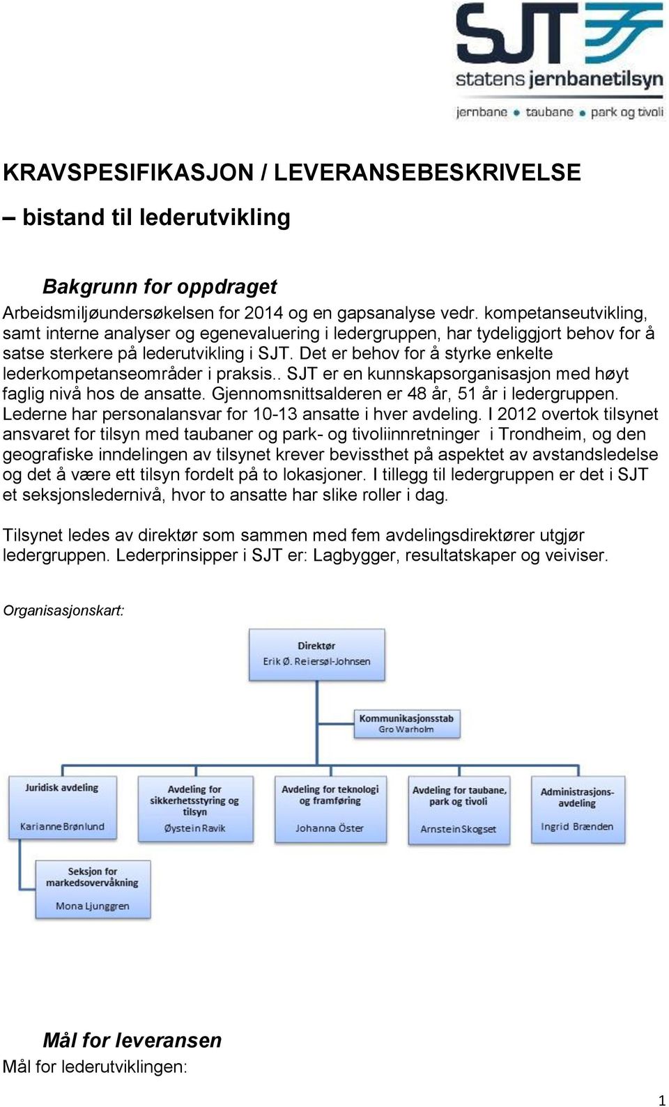 Det er behov for å styrke enkelte lederkompetanseområder i praksis.. SJT er en kunnskapsorganisasjon med høyt faglig nivå hos de ansatte. Gjennomsnittsalderen er 48 år, 51 år i ledergruppen.