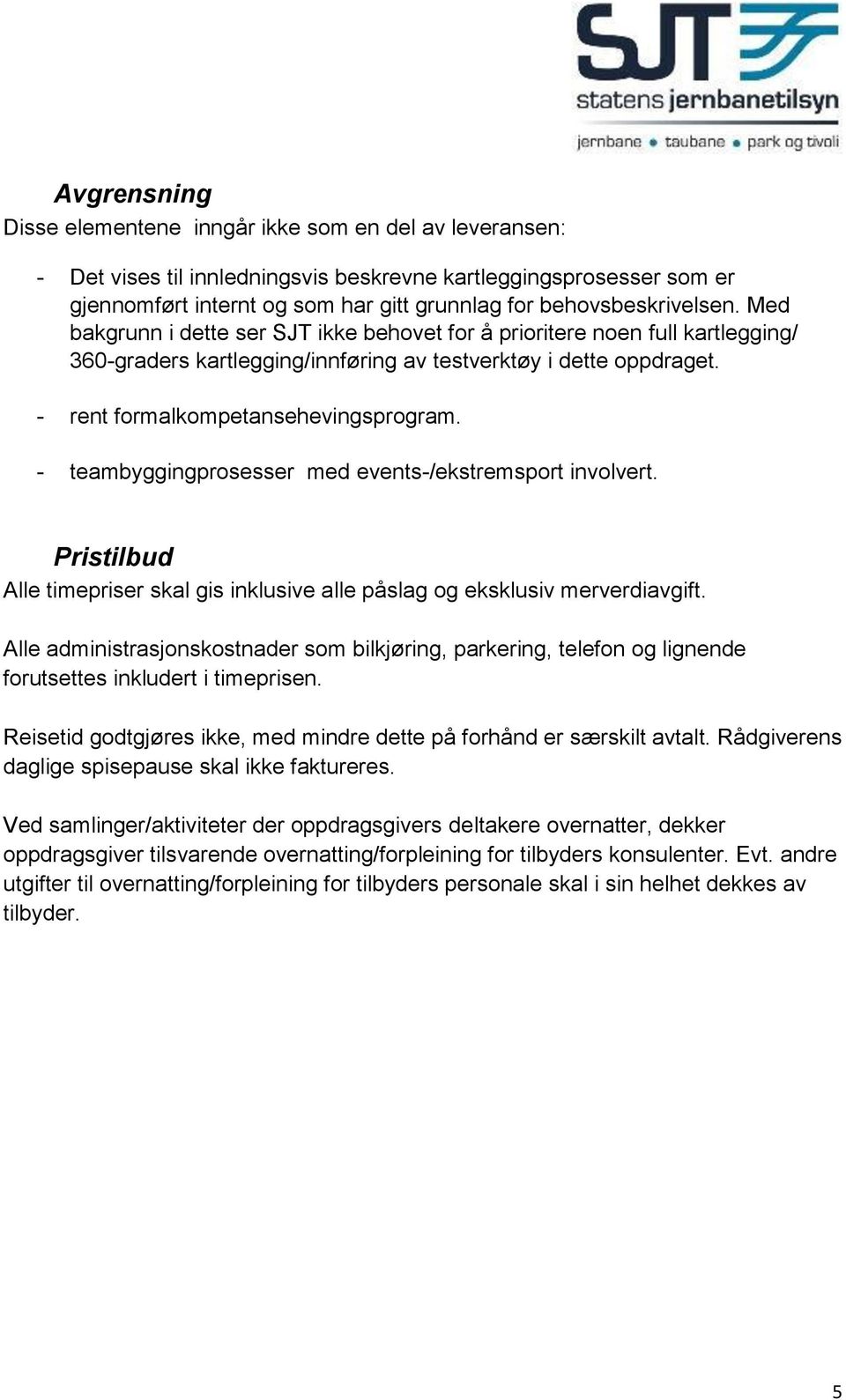 - rent formalkompetansehevingsprogram. - teambyggingprosesser med events-/ekstremsport involvert. Pristilbud Alle timepriser skal gis inklusive alle påslag og eksklusiv merverdiavgift.