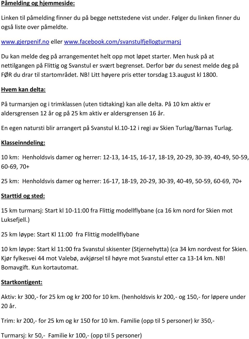 Derfor bør du senest melde deg på FØR du drar til startområdet. NB! Litt høyere pris etter torsdag 13.august kl 1800. Hvem kan delta: På turmarsjen og i trimklassen (uten tidtaking) kan alle delta.