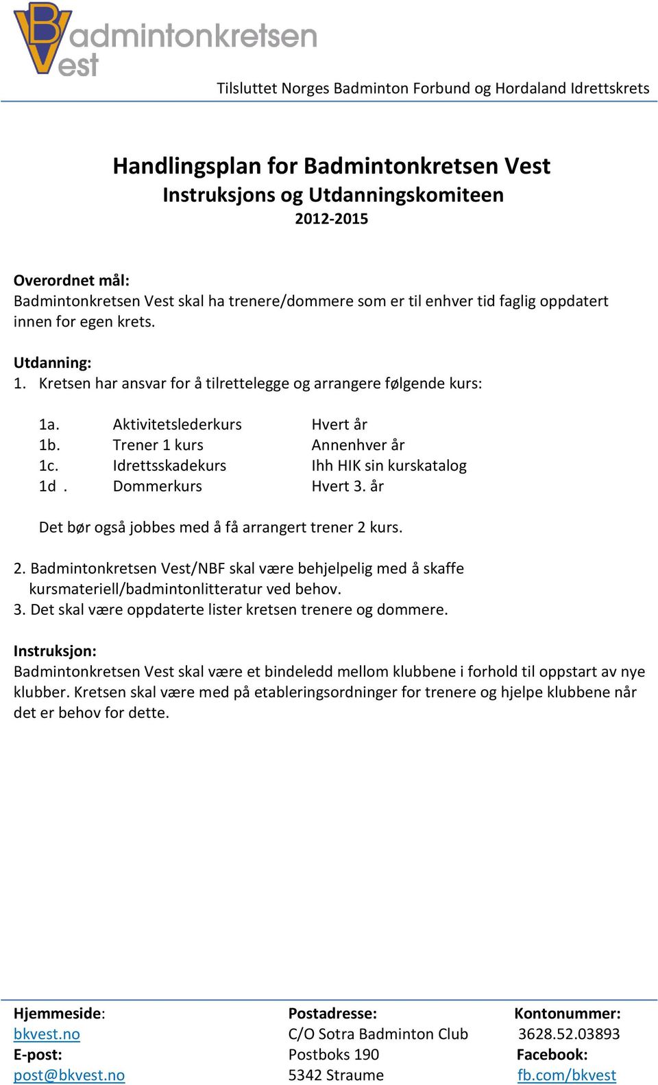 Idrettsskadekurs Ihh HIK sin kurskatalog 1d. Dommerkurs Hvert 3. år Det bør også jobbes med å få arrangert trener 2 