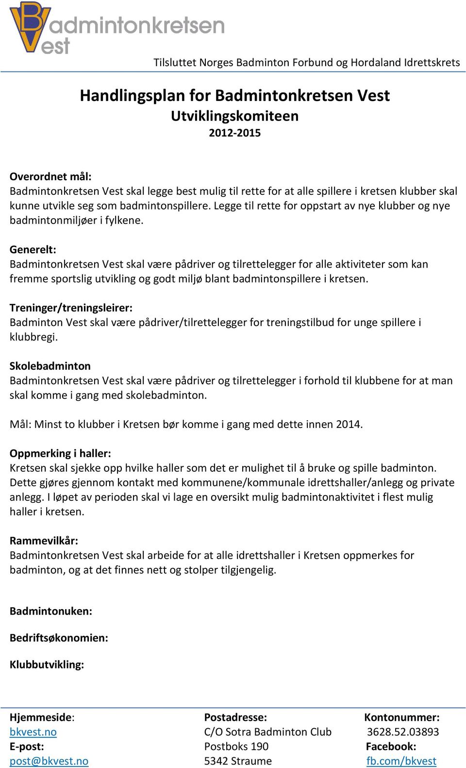 Generelt: Badmintonkretsen Vest skal være pådriver og tilrettelegger for alle aktiviteter som kan fremme sportslig utvikling og godt miljø blant badmintonspillere i kretsen.