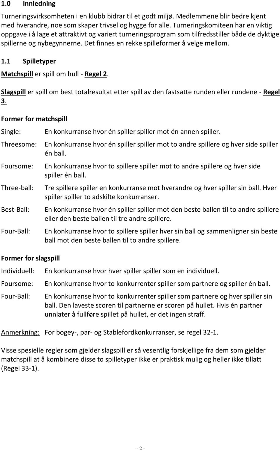 Det finnes en rekke spilleformer å velge mellom. 1.1 Spilletyper Matchspill er spill om hull - Regel 2.