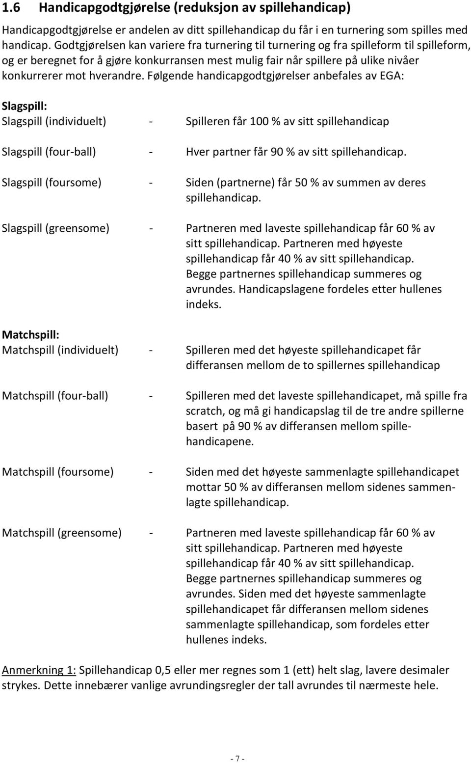 Følgende handicapgodtgjørelser anbefales av EGA: Slagspill: Slagspill (individuelt) - Spilleren får 100 % av sitt spillehandicap Slagspill (four-ball) - Hver partner får 90 % av sitt spillehandicap.