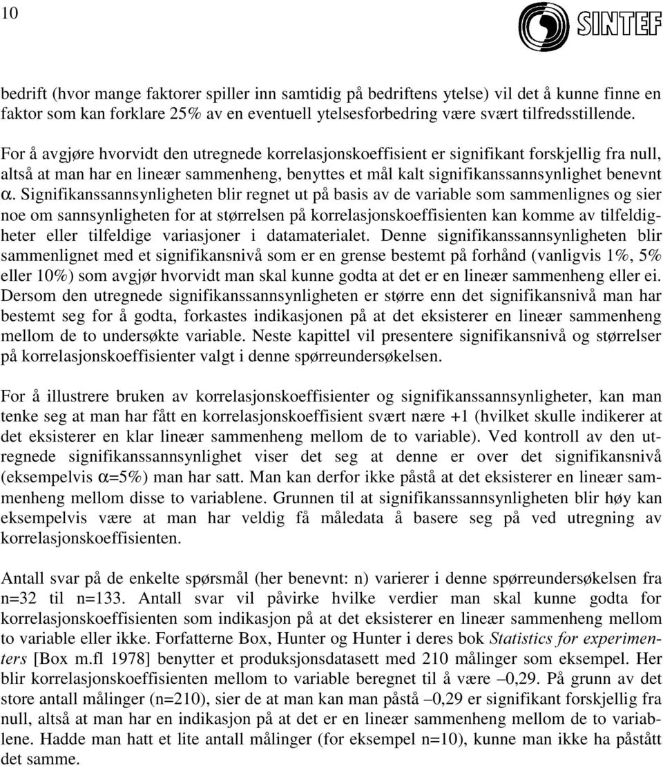 Signifikanssannsynligheten blir regnet ut på basis av de variable som sammenlignes og sier noe om sannsynligheten for at størrelsen på korrelasjonskoeffisienten kan komme av tilfeldigheter eller