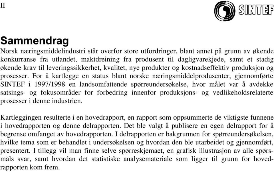 For å kartlegge en status blant norske næringsmiddelprodusenter, gjennomførte SINTEF i 1997/1998 en landsomfattende spørreundersøkelse, hvor målet var å avdekke satsings- og fokusområder for