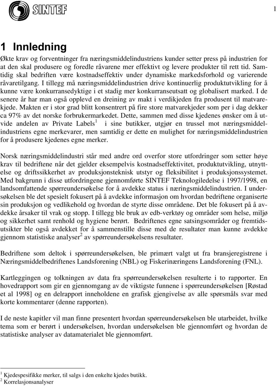 I tillegg må næringsmiddelindustrien drive kontinuerlig produktutvikling for å kunne være konkurransedyktige i et stadig mer konkurranseutsatt og globalisert marked.