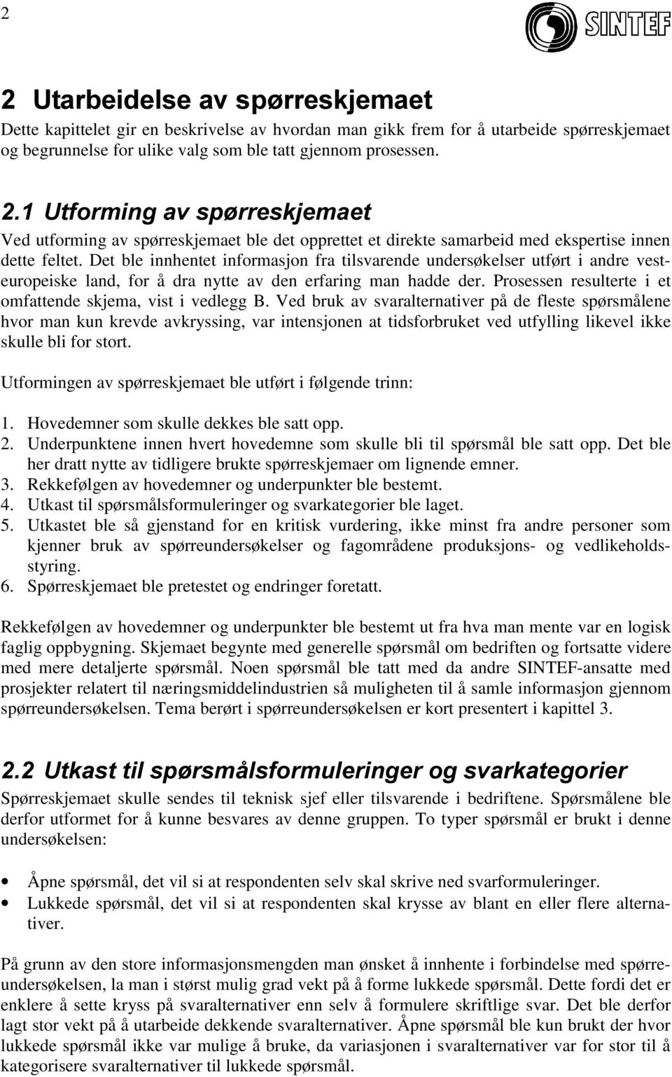 Det ble innhentet informasjon fra tilsvarende undersøkelser utført i andre vesteuropeiske land, for å dra nytte av den erfaring man hadde der.