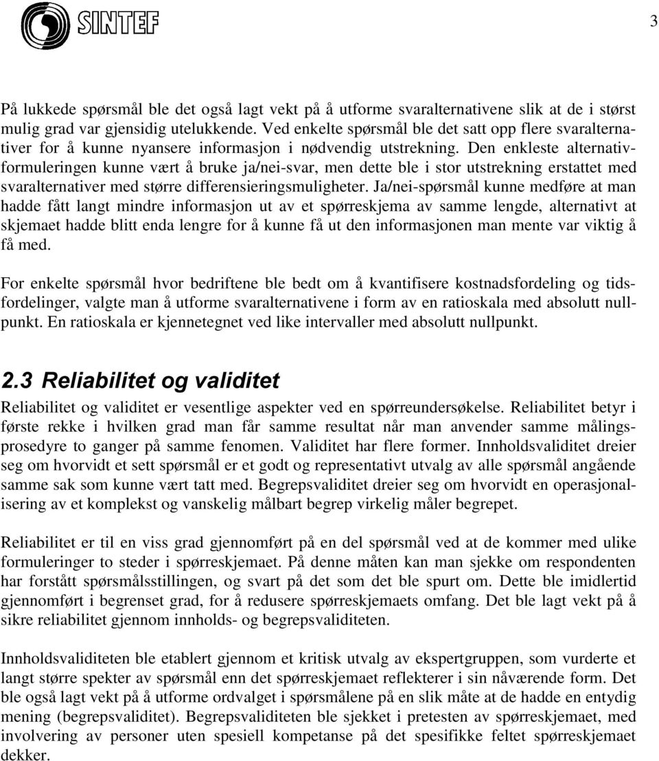 Den enkleste alternativformuleringen kunne vært å bruke ja/nei-svar, men dette ble i stor utstrekning erstattet med svaralternativer med større differensieringsmuligheter.