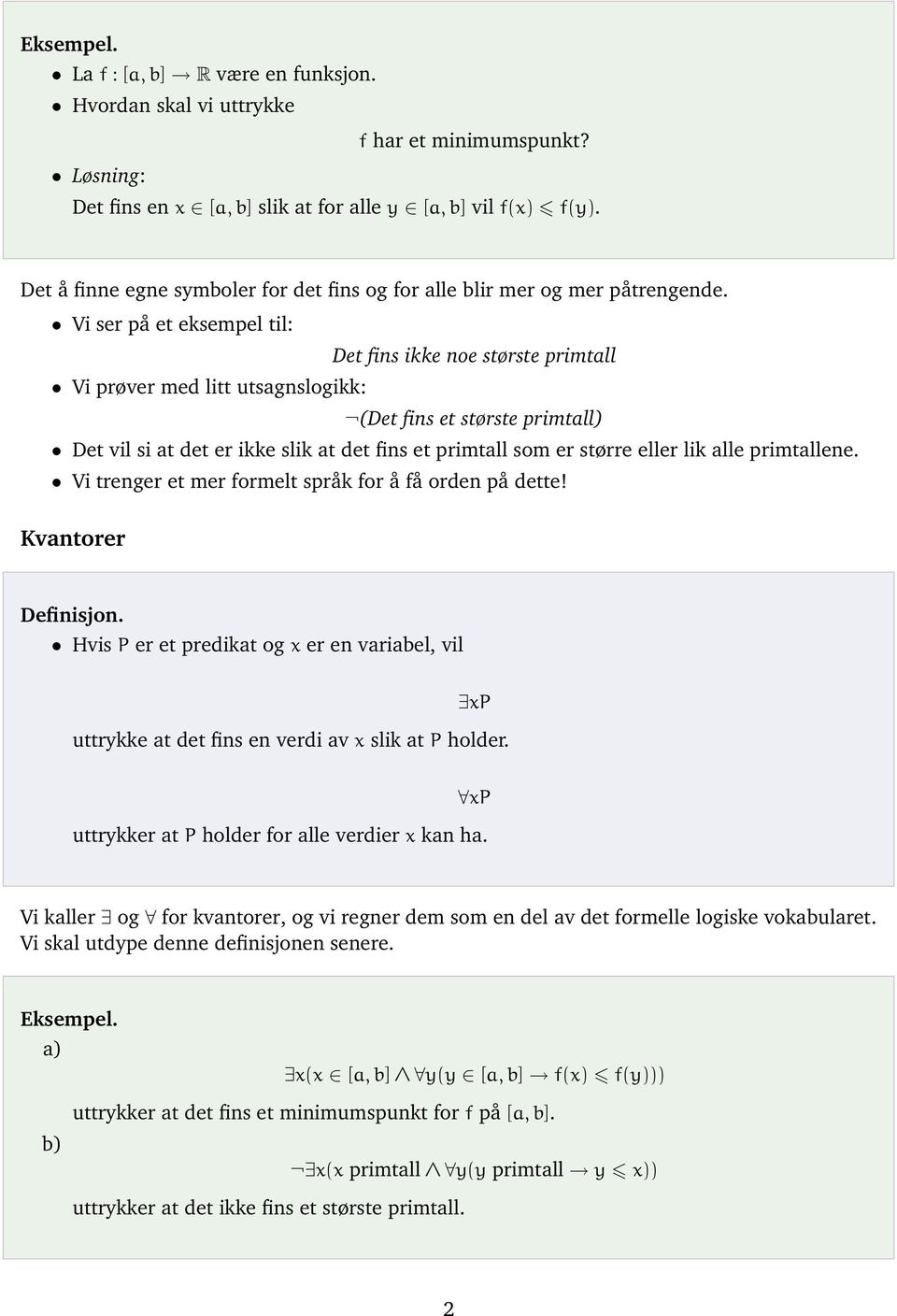 Vi ser på et eksempel til: Det fins ikke noe største primtall Vi prøver med litt utsagnslogikk: (Det fins et største primtall) Det vil si at det er ikke slik at det fins et primtall som er større