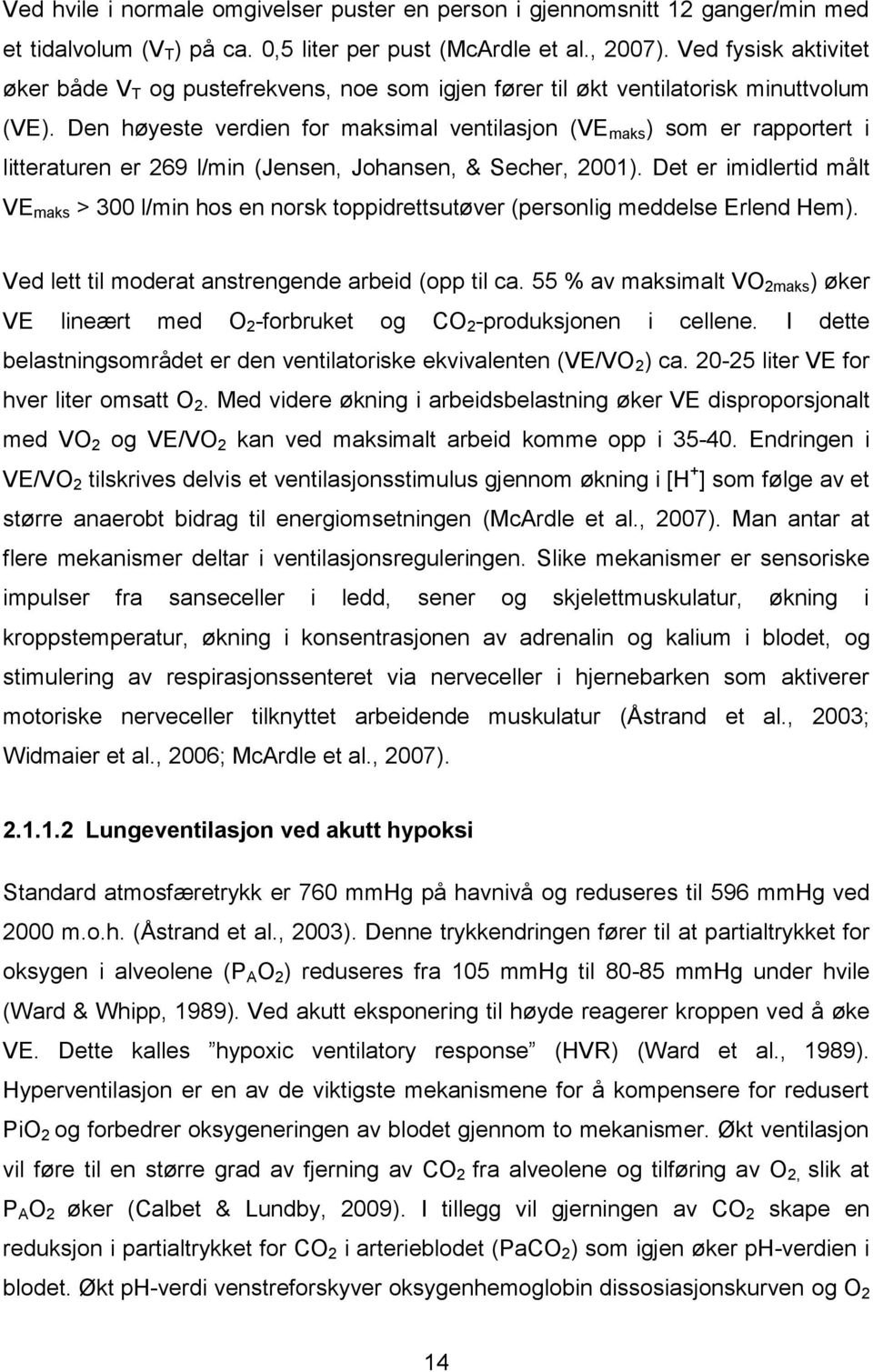 Den høyeste verdien for maksimal ventilasjon (VE maks ) som er rapportert i litteraturen er 269 l/min (Jensen, Johansen, & Secher, 2001).