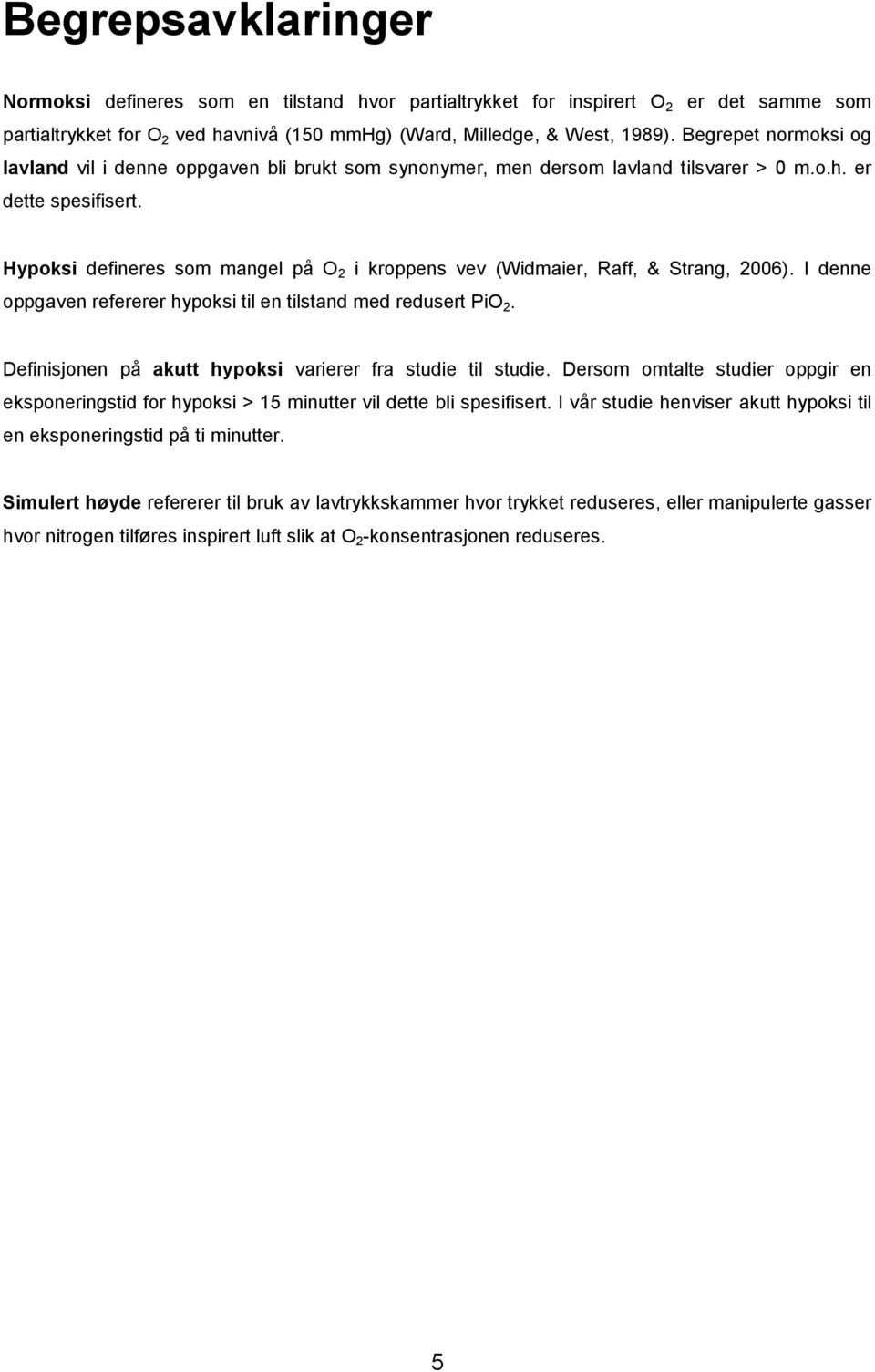 Hypoksi defineres som mangel på O 2 i kroppens vev (Widmaier, Raff, & Strang, 2006). I denne oppgaven refererer hypoksi til en tilstand med redusert PiO 2.