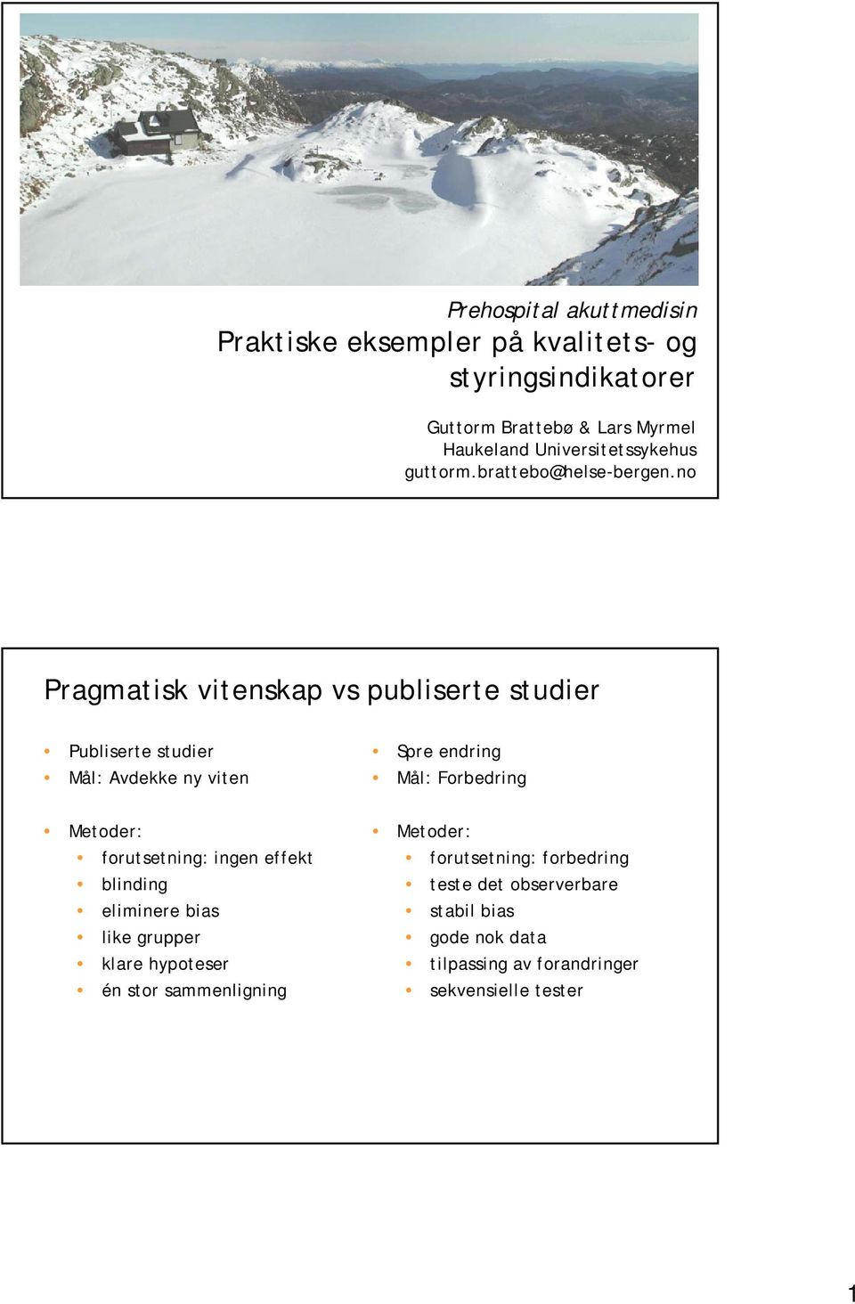 no Pragmatisk vitenskap vs publiserte studier Publiserte studier Mål: Avdekke ny viten Metoder: forutsetning: ingen effekt blinding