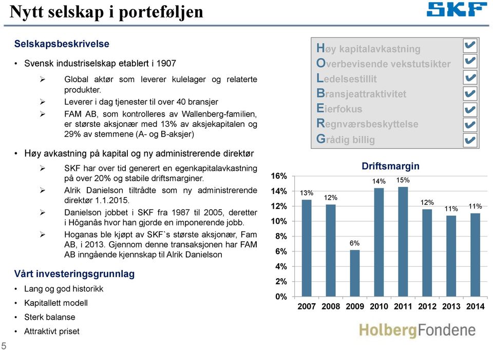 kapital og ny administrerende direktør SKF har over tid generert en egenkapitalavkastning på over 20% og stabile driftsmarginer. Alrik Danielson tiltrådte som ny administrerende direktør 1.1.2015.