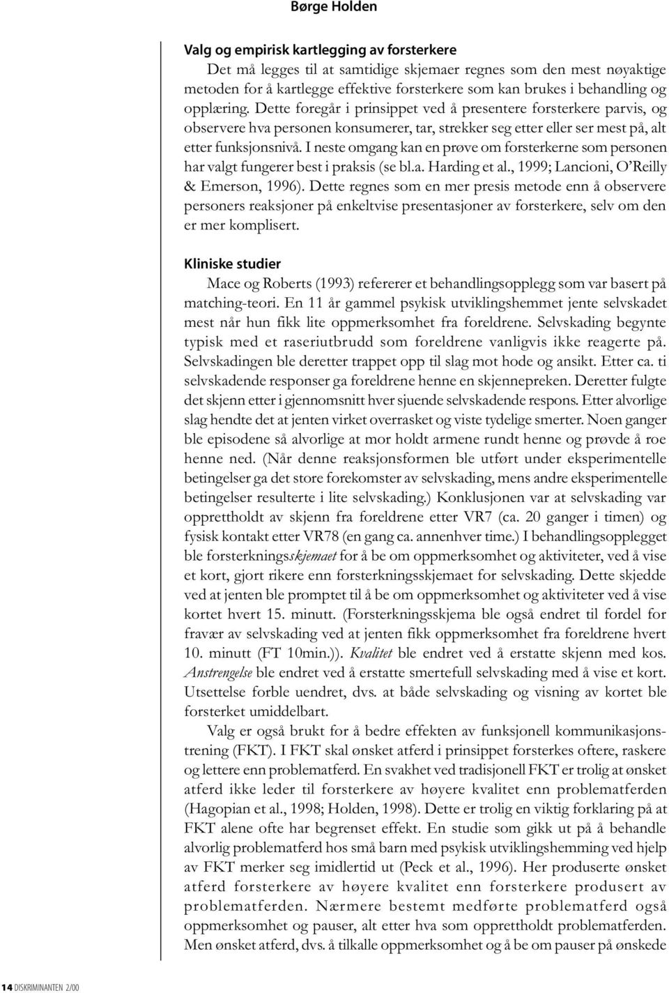 I neste omgang kan en prøve om forsterkerne som personen har valgt fungerer best i praksis (se bl.a. Harding et al., 1999; Lancioni, O Reilly & Emerson, 1996).