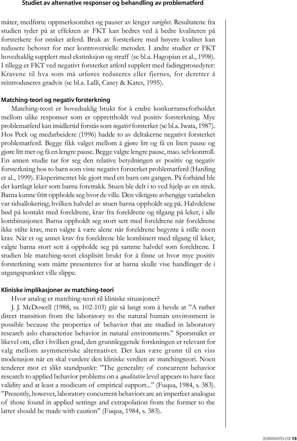 Bruk av forsterkere med høyere kvalitet kan redusere behovet for mer kontroversielle metoder. I andre studier er FKT hovedsaklig supplert med ekstinksjon og straff (se bl.a. Hagopian et al., 1998).