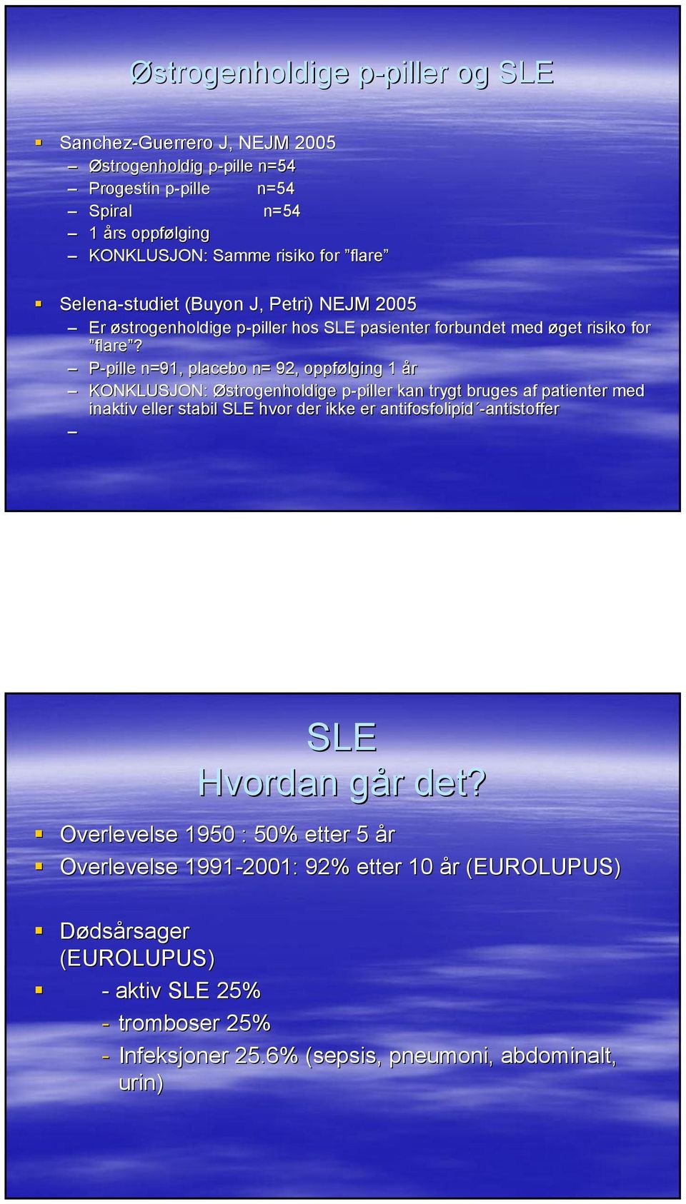 P-pille n=91, placebo n= 92, oppfølging 1 år KONKLUSJON: Østrogenholdige p-piller p piller kan trygt bruges af patienter med inaktiv eller stabil hvor der ikke er antifosfolipid