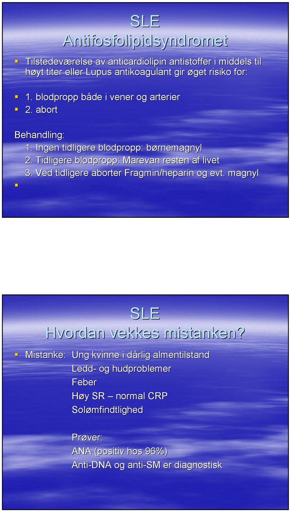 Tidligere blodpropp: Marevan resten af livet 3. Ved tidligere aborter Fragmin/heparin og evt. magnyl Hvordan vekkes mistanken?