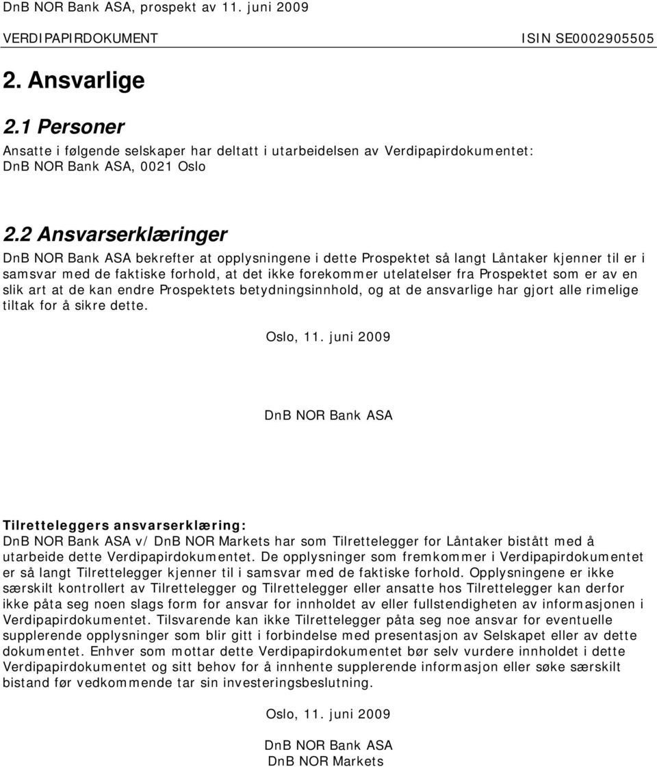 Prospektet som er av en slik art at de kan endre Prospektets betydningsinnhold, og at de ansvarlige har gjort alle rimelige tiltak for å sikre dette. Oslo, 11.