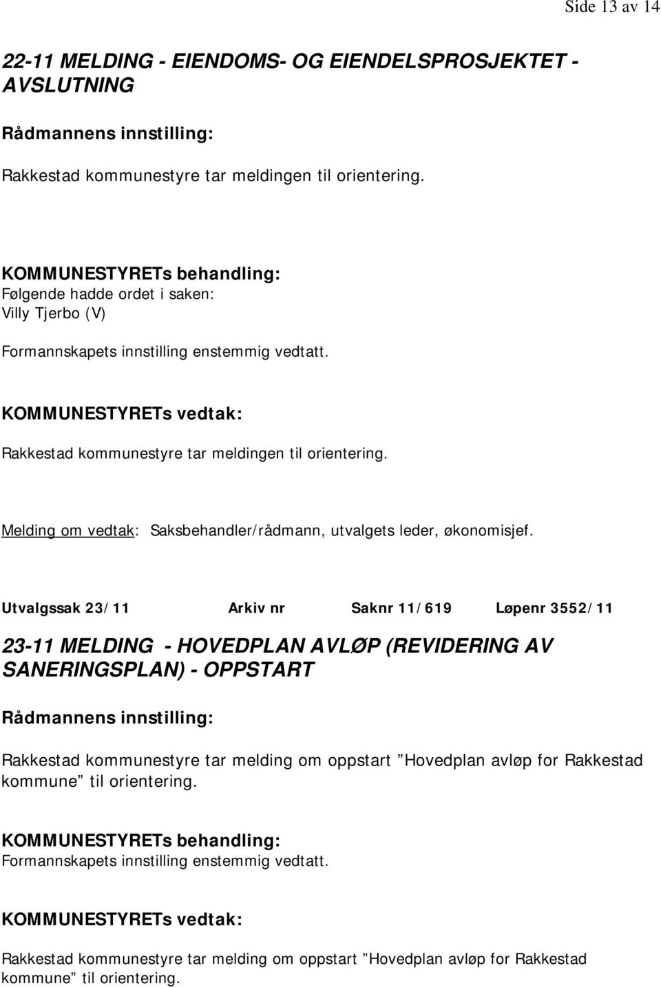 Melding om vedtak: Saksbehandler/rådmann, utvalgets leder, økonomisjef.