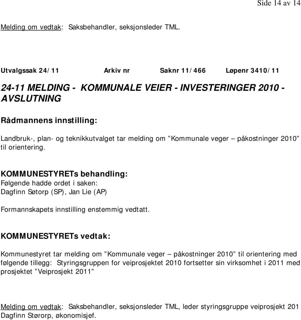 Kommunale veger påkostninger 2010 til orientering. KOMMUNESTYRETs behandling: Følgende hadde ordet i saken: Dagfinn Søtorp (SP), Jan Lie (AP) Formannskapets innstilling enstemmig vedtatt.