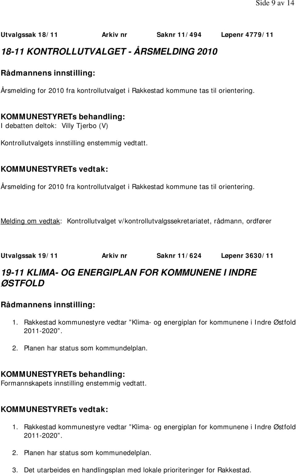 KOMMUNESTYRETs vedtak: Årsmelding for 2010 fra kontrollutvalget i Rakkestad kommune tas til orientering.