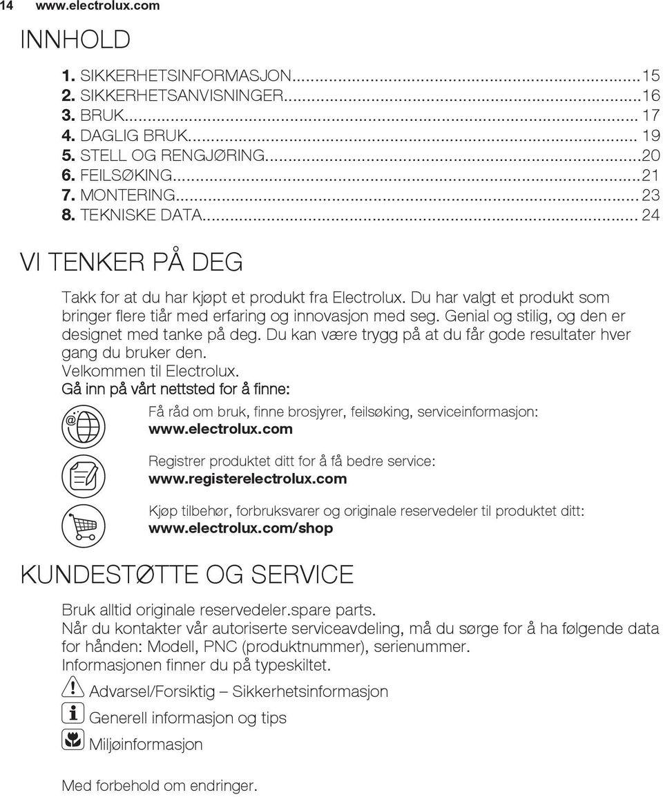 Genial og stilig, og den er designet med tanke på deg. Du kan være trygg på at du får gode resultater hver gang du bruker den. Velkommen til Electrolux.