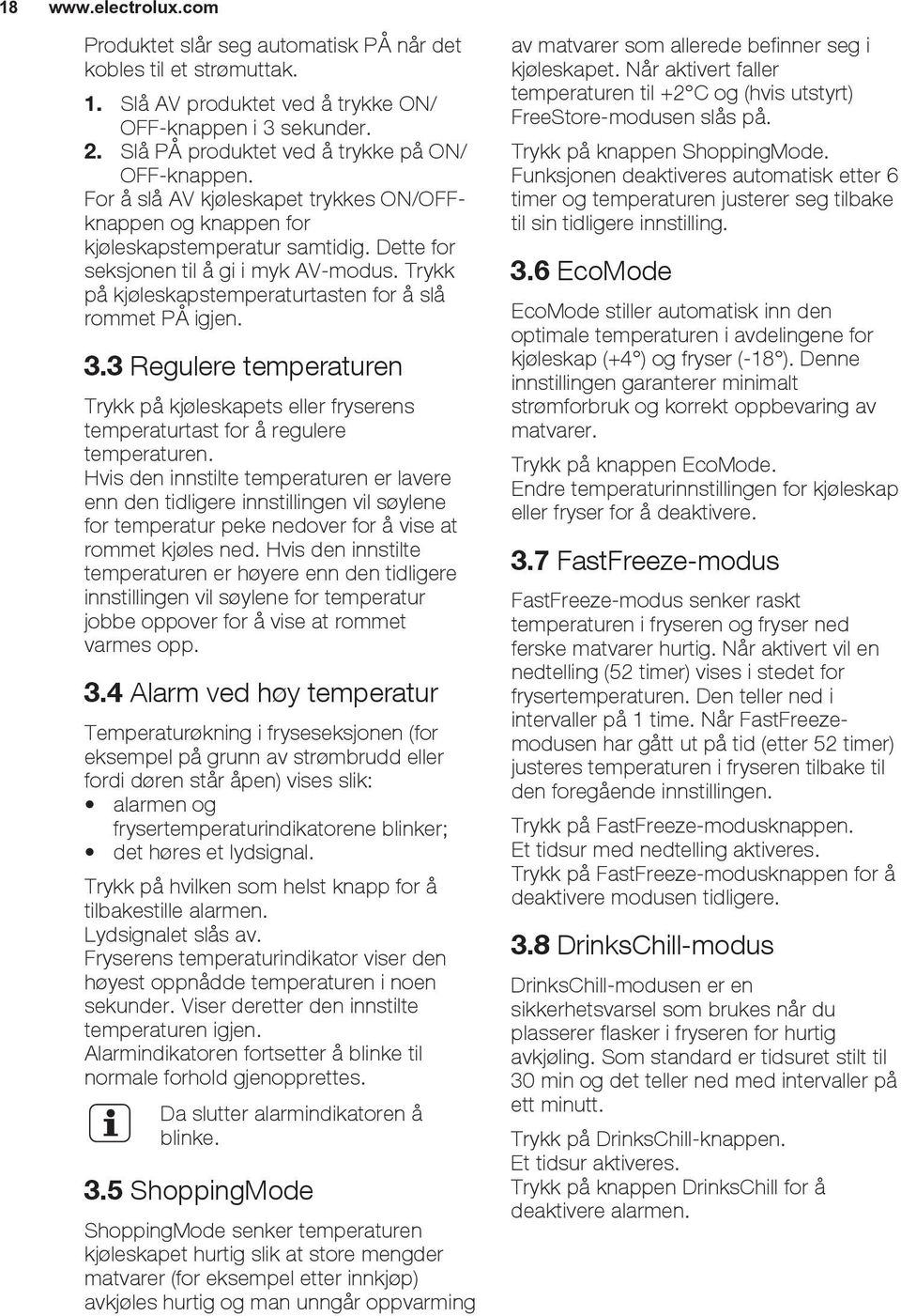 3.3 Regulere temperaturen Trykk på kjøleskapets eller fryserens temperaturtast for å regulere temperaturen.