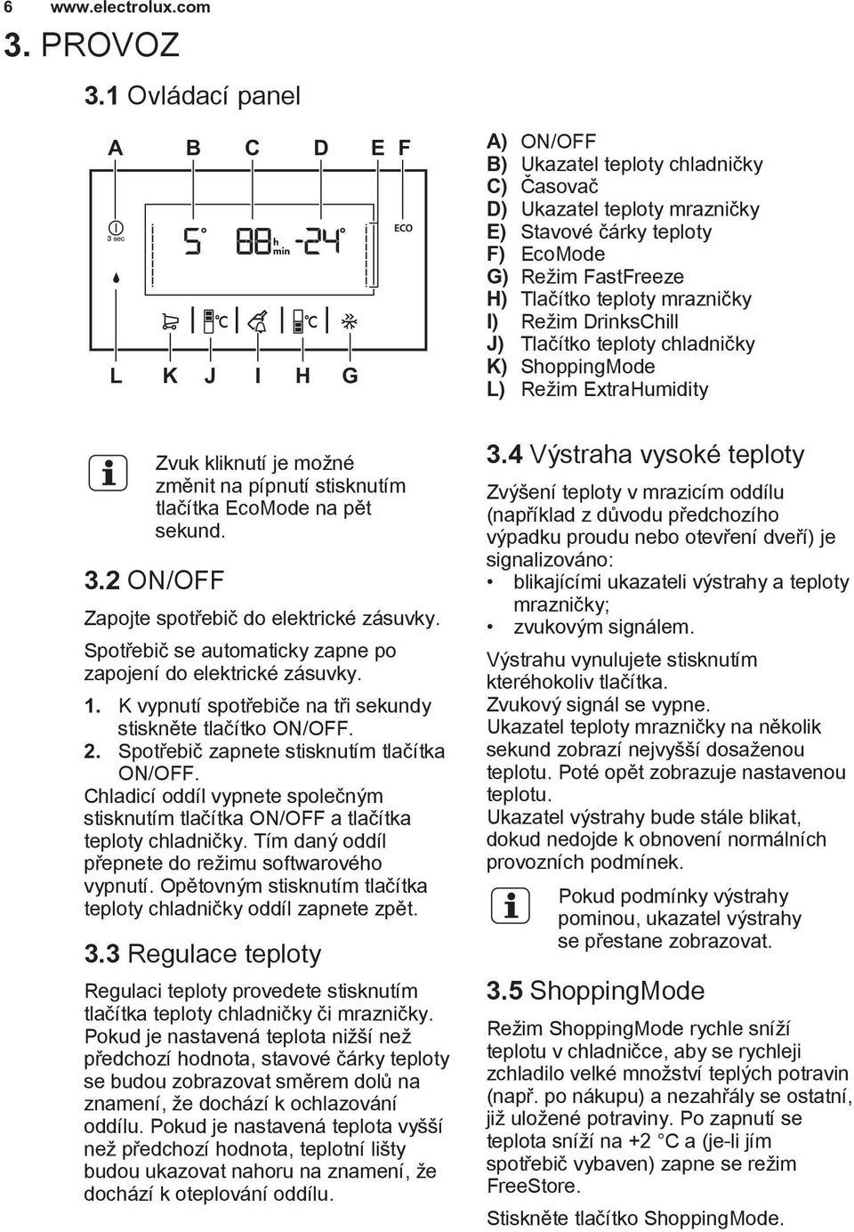 mrazničky I) Režim DrinksChill J) Tlačítko teploty chladničky K) ShoppingMode L) Režim ExtraHumidity Zvuk kliknutí je možné změnit na pípnutí stisknutím tlačítka EcoMode na pět sekund. 3.