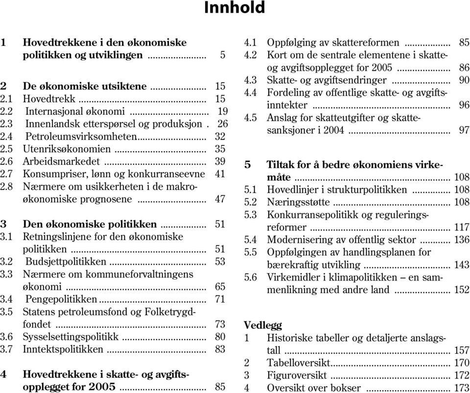 5 Anslag for skatteutgifter og skatte 2.3 Innenlandsk etterspørsel og produksjon. 26 sanksjoner i 24... 97 2.4 Petroleumsvirksomheten... 32 2.5 Utenriksøkonomien... 35 2.6 Arbeidsmarkedet.