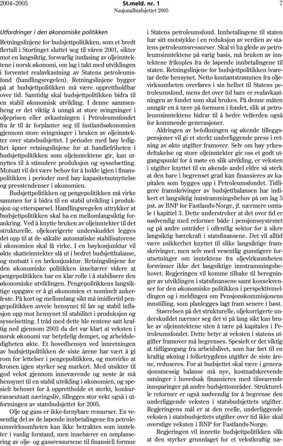 oljeinntektene i norsk økonomi, om lag i takt med utviklingen i forventet realavkastning av Statens petroleumsfond (handlingsregelen).