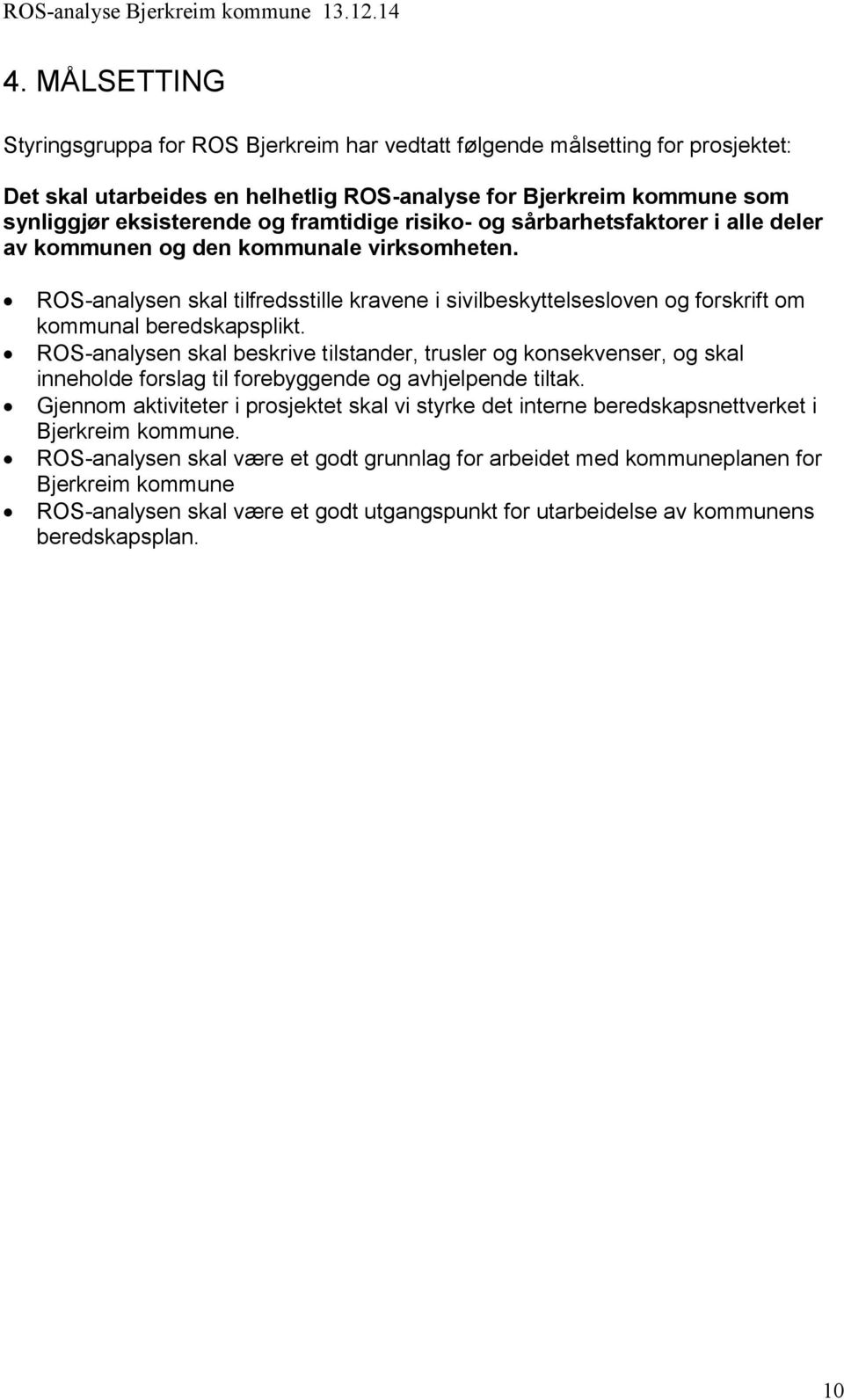 ROS-analysen skal tilfredsstille kravene i sivilbeskyttelsesloven og forskrift om kommunal beredskapsplikt.